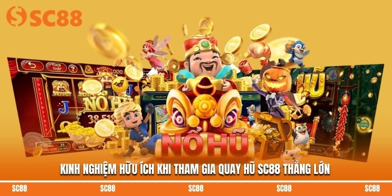 Kinh nghiệm hữu ích khi tham gia quay hũ SC88 thắng lớn