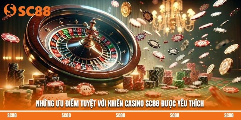Những ưu điểm tuyệt vời khiến casino SC88 được yêu thích